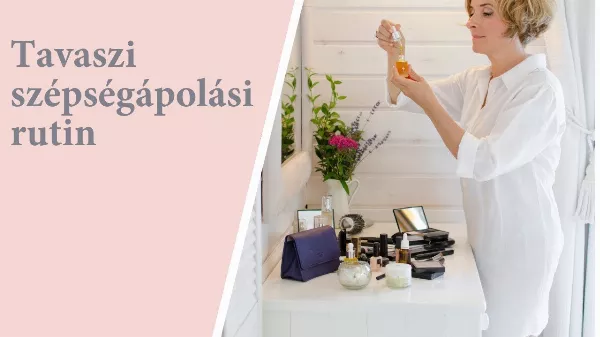 Tavaszi szépségápolási rutin, amivel 10 évet fiatalodik a bőröd!